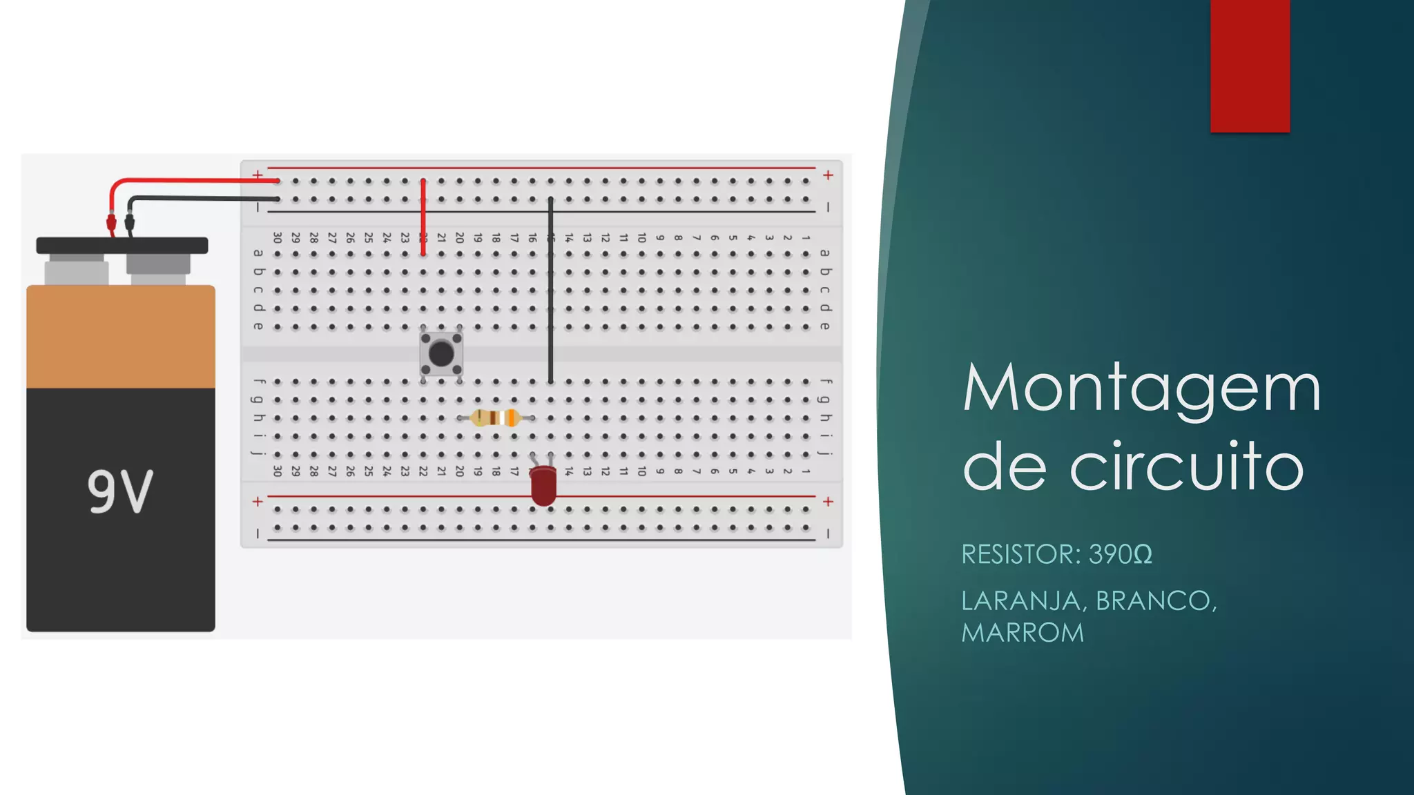 Montagem
de circuito
RESISTOR: 390Ω
LARANJA, BRANCO,
MARROM
 