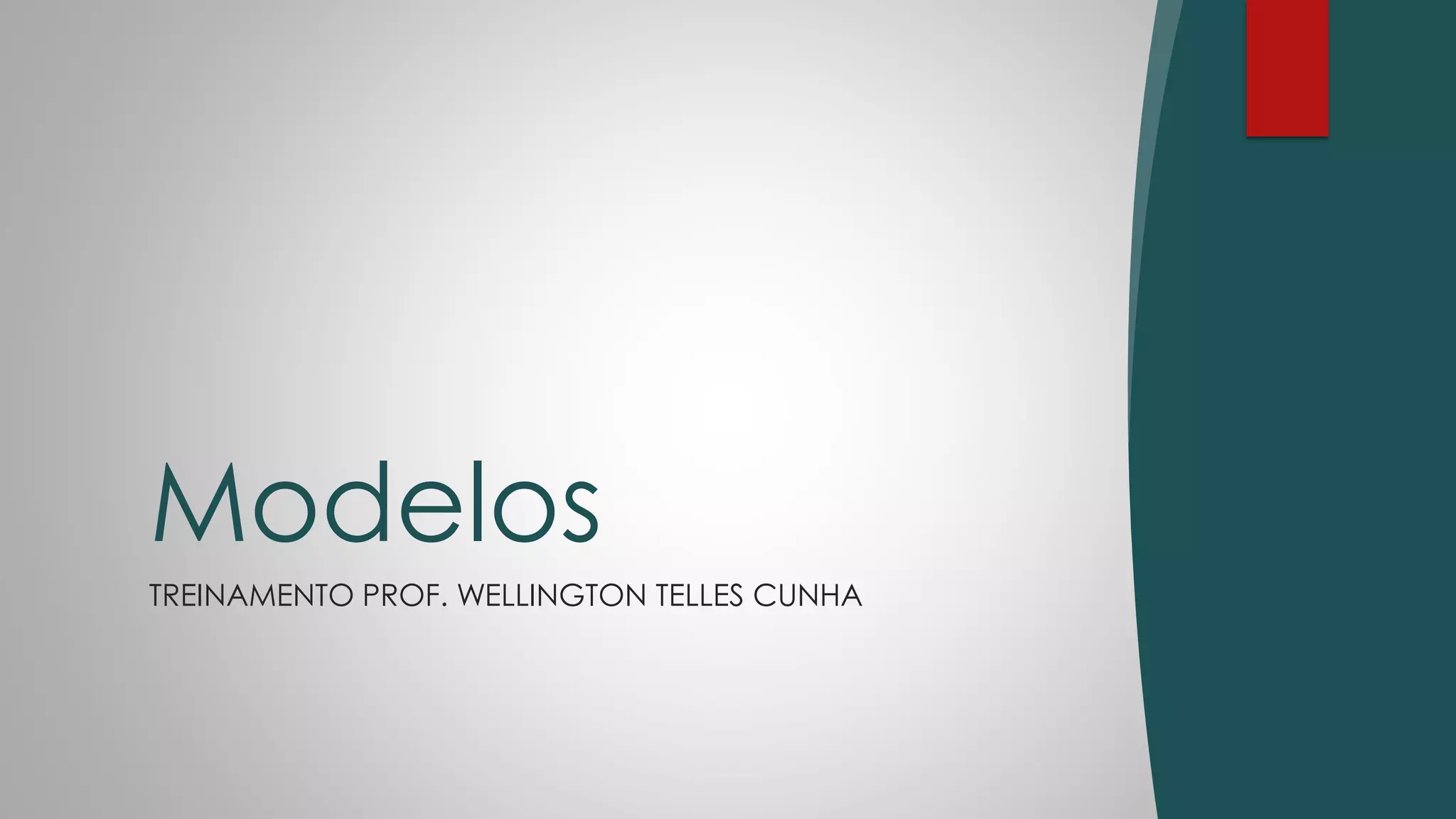 TREINAMENTO PROF. WELLINGTON TELLES CUNHA
Modelos
 