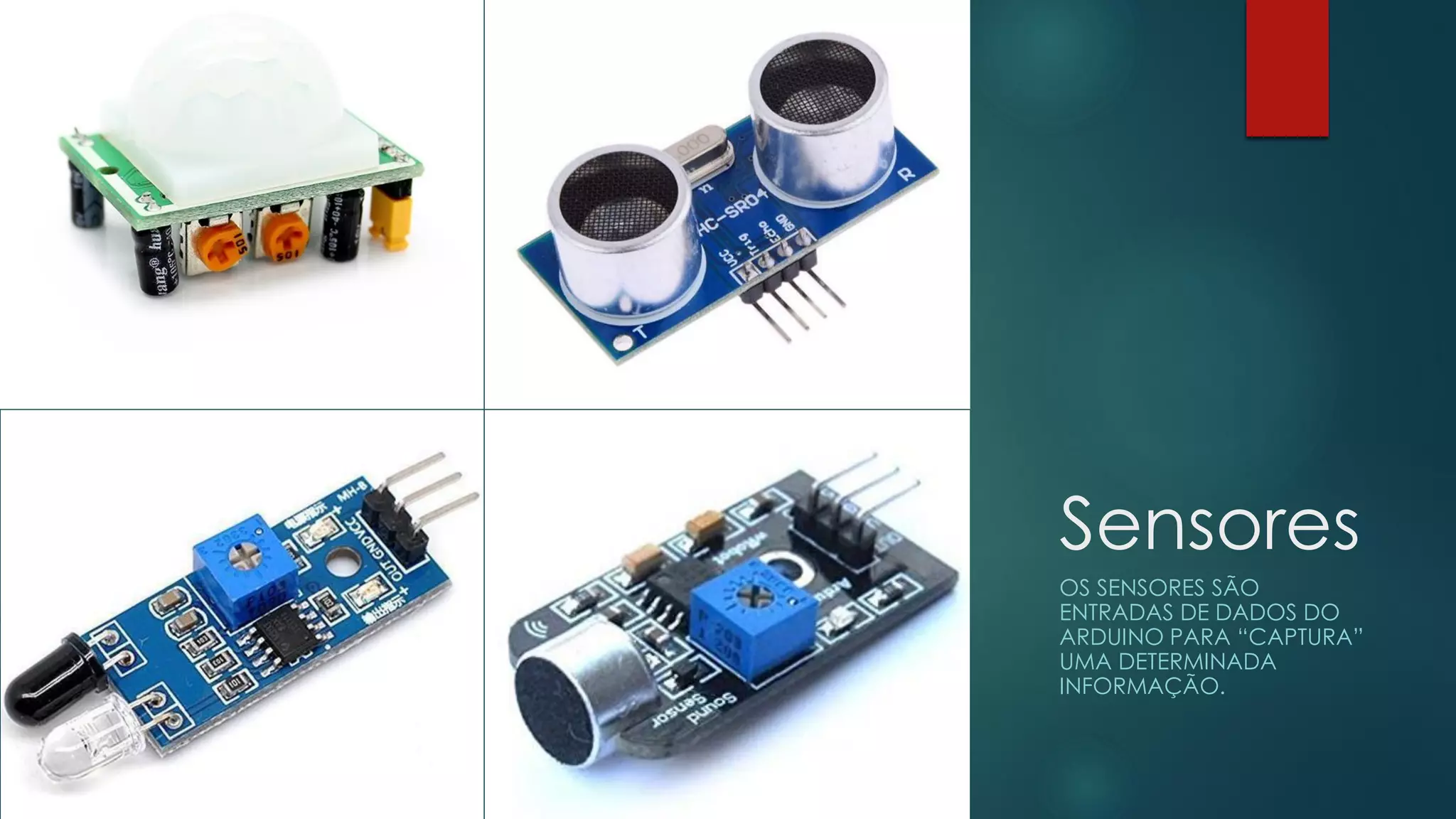 Sensores
OS SENSORES SÃO
ENTRADAS DE DADOS DO
ARDUINO PARA “CAPTURA”
UMA DETERMINADA
INFORMAÇÃO.
 