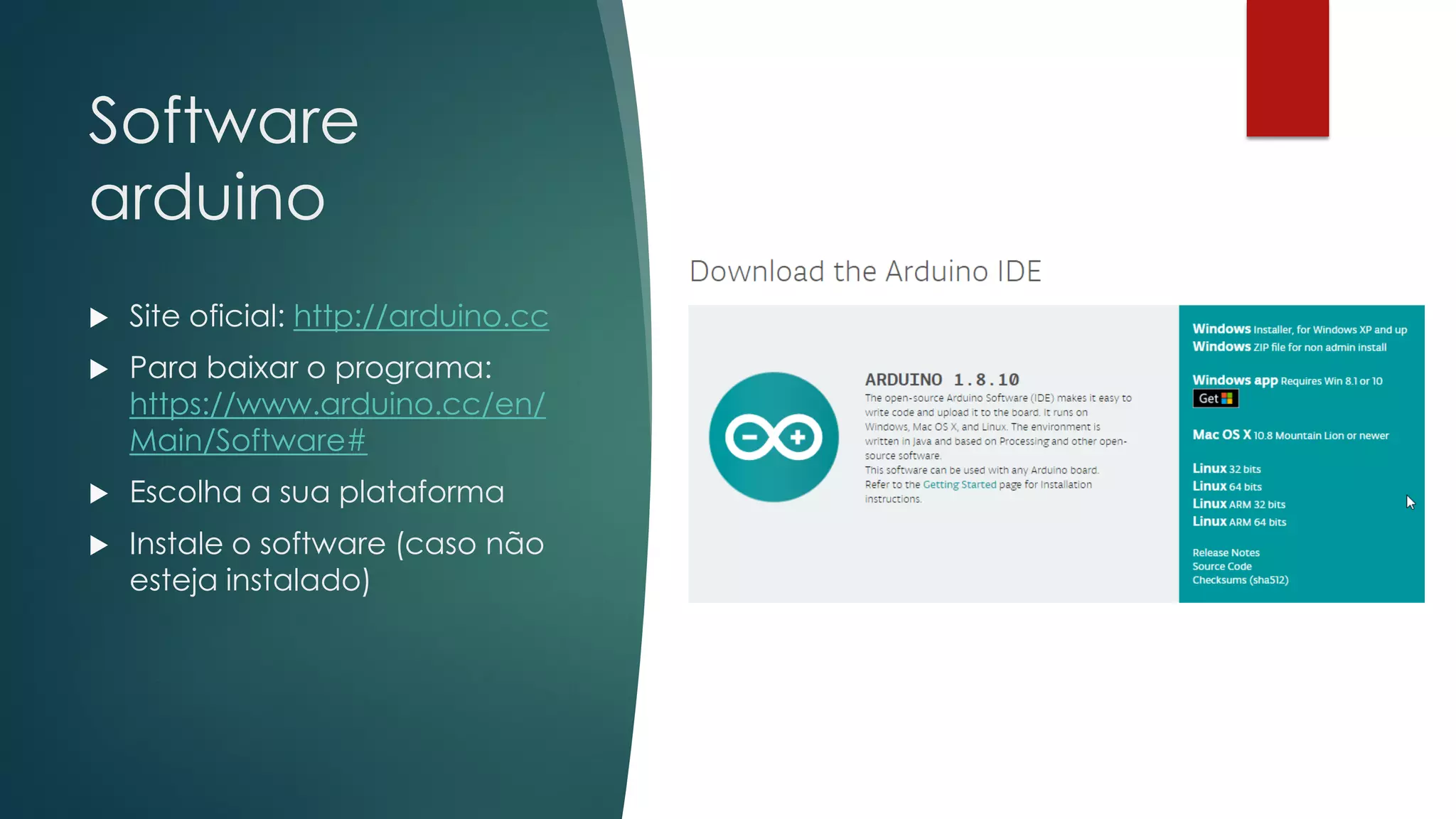 Software
arduino
 Site oficial: http://arduino.cc
 Para baixar o programa:
https://www.arduino.cc/en/
Main/Software#
 Escolha a sua plataforma
 Instale o software (caso não
esteja instalado)
 