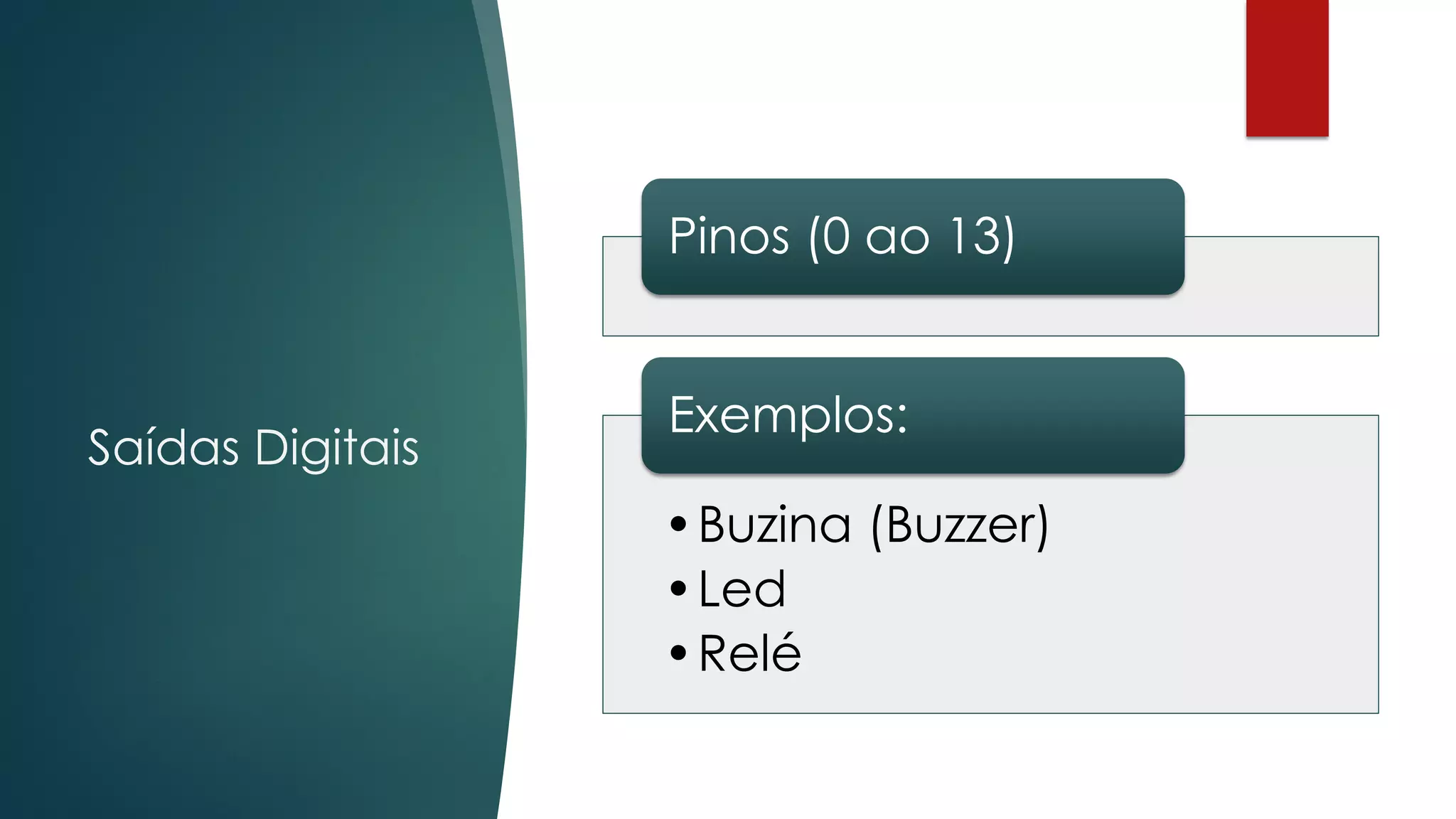 Saídas Digitais
Pinos (0 ao 13)
•Buzina (Buzzer)
•Led
•Relé
Exemplos:
 