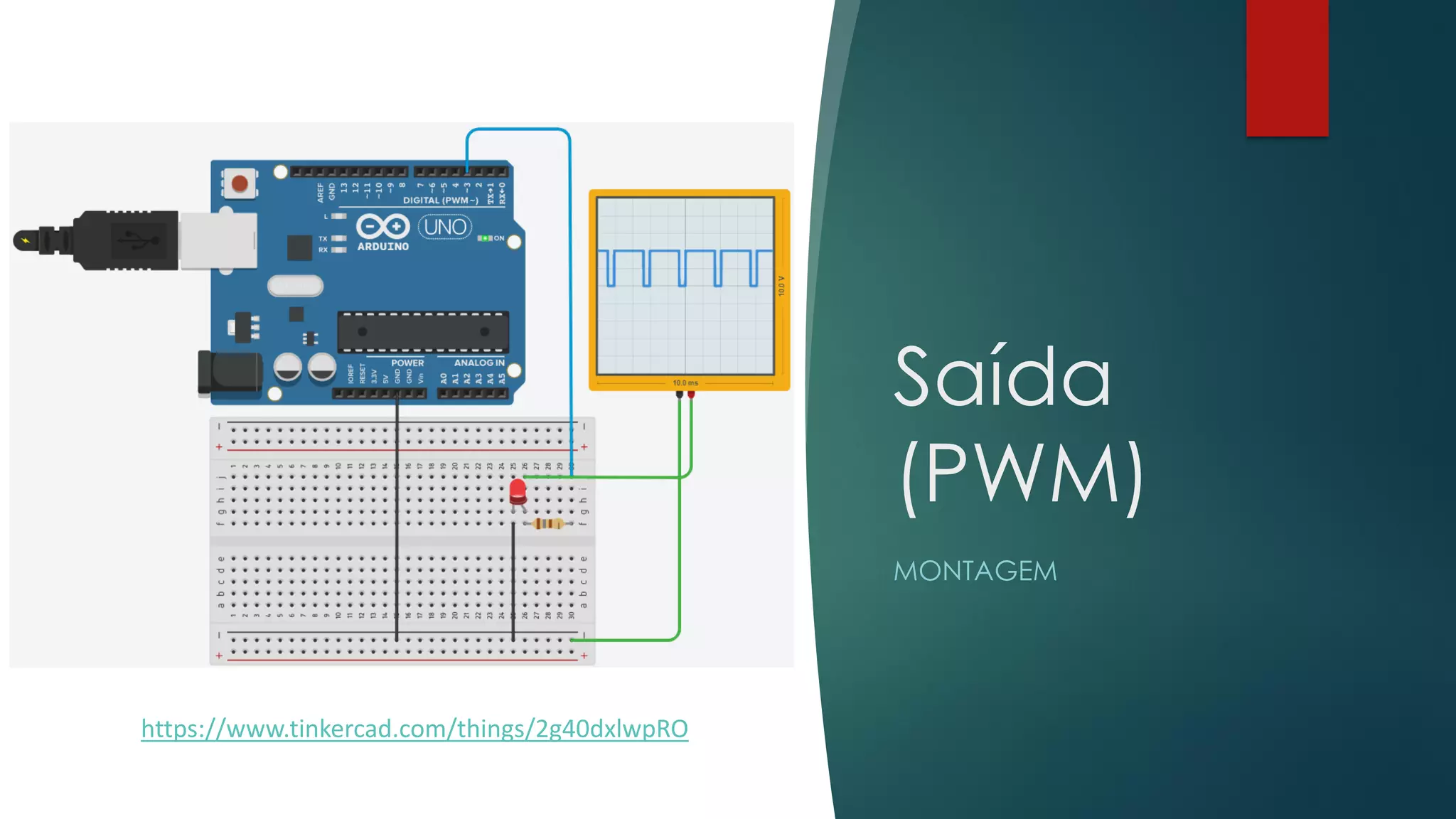 Saída
(PWM)
MONTAGEM
https://www.tinkercad.com/things/2g40dxlwpRO
 