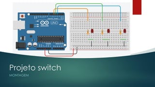 Projeto switch
MONTAGEM
 
