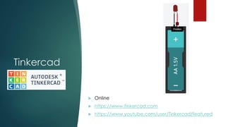 Tinkercad
 Online
 https://www.tinkercad.com
 https://www.youtube.com/user/Tinkercad/featured
 