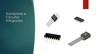 Transistores e
Circuitos
Integrados
 