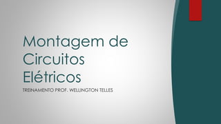 TREINAMENTO PROF. WELLINGTON TELLES
Montagem de
Circuitos
Elétricos
 
