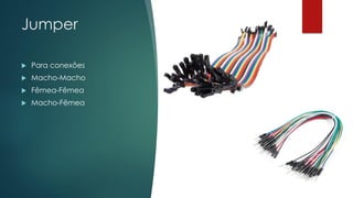 Jumper
 Para conexões
 Macho-Macho
 Fêmea-Fêmea
 Macho-Fêmea
 