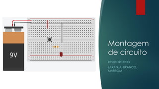 Montagem
de circuito
RESISTOR: 390Ω
LARANJA, BRANCO,
MARROM
 