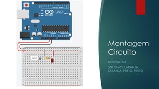 Montagem
Circuito
MONTAGEM
330 OHMS: LARANJA,
LARANJA, PRETO, PRETO
 