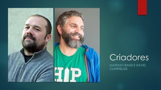 Criadores
MASSIMO BANZI E DAVID
CUARTIELLES
 