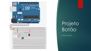 Projeto
Botão
MONTAGEM
 
