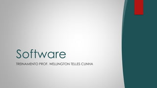 TREINAMENTO PROF. WELLINGTON TELLES CUNHA
Software
 