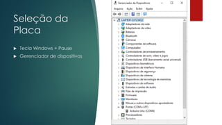 Seleção da
Placa
 Tecla Windows + Pause
 Gerenciador de dispositivos
 