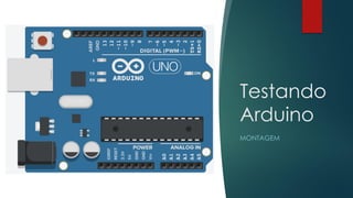 Testando
Arduino
MONTAGEM
 