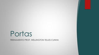 TREINAMENTO PROF. WELLINGTON TELLES CUNHA
Portas
 