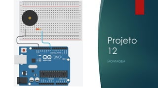 Projeto
12
MONTAGEM
 