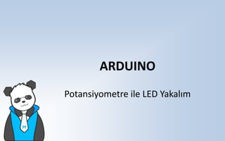 ARDUINO
Potansiyometre ile LED Yakalım
 