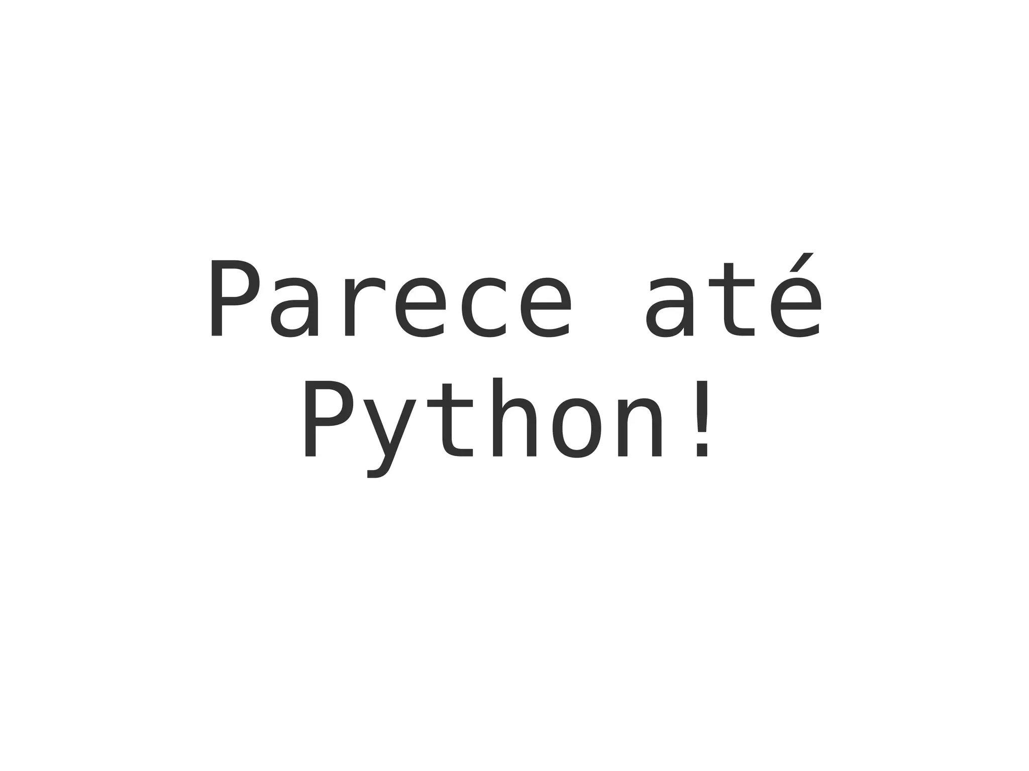 Parece até
Python!
 