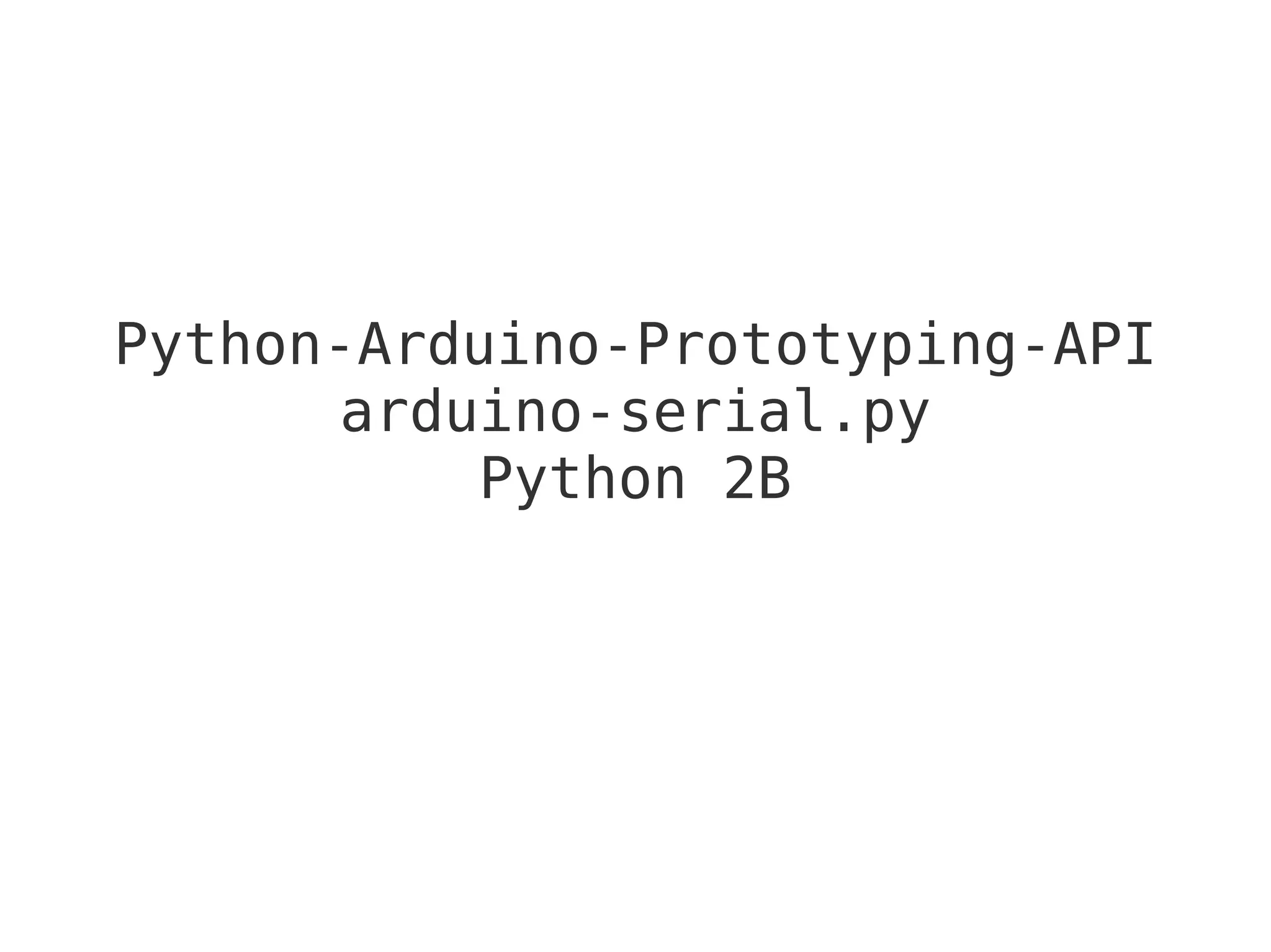 Python-Arduino-Prototyping-API
arduino-serial.py
Python 2B
 