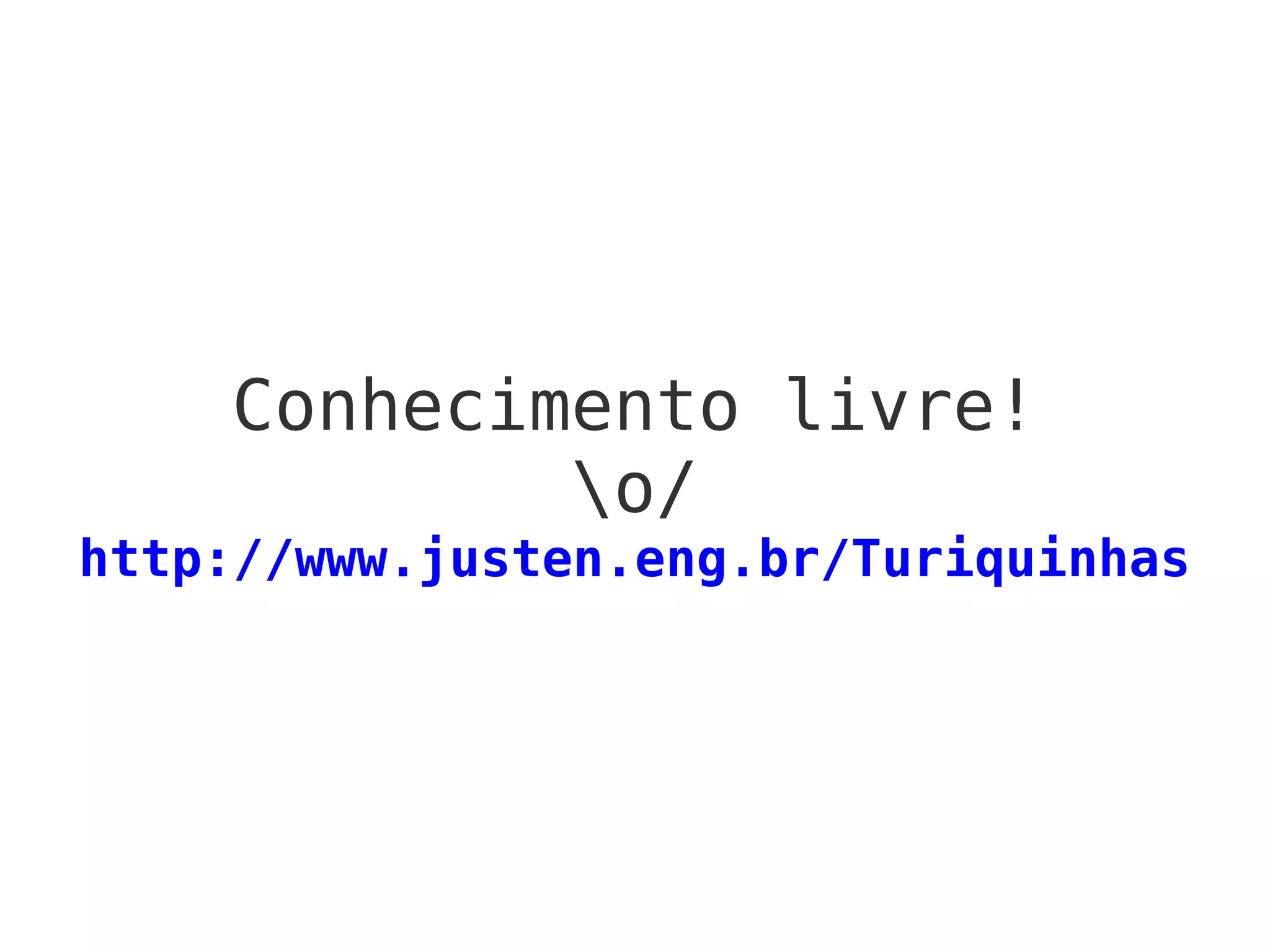 Conhecimento livre!
o/
http://www.justen.eng.br/Turiquinhas
 