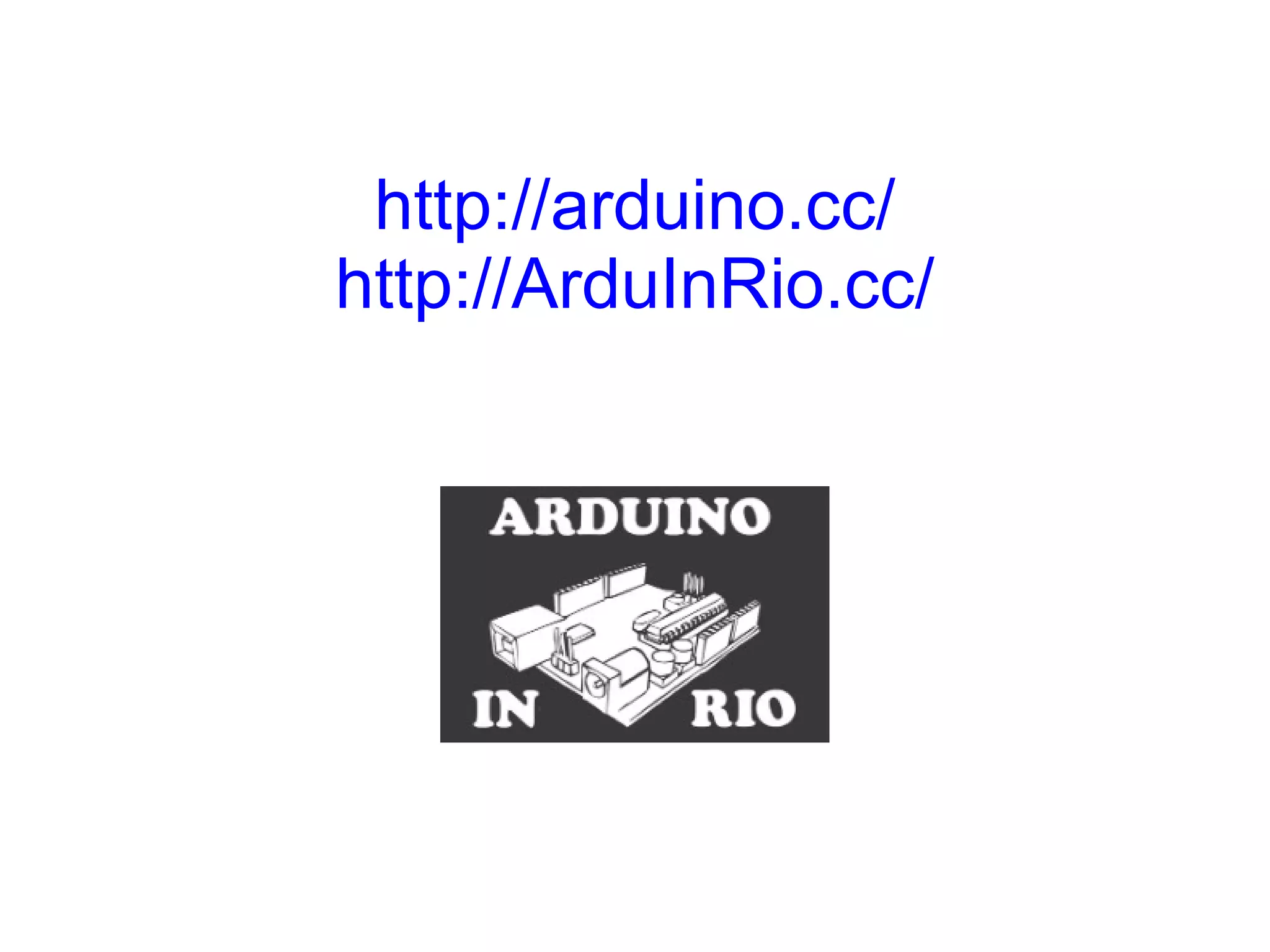 http://arduino.cc/
http://ArduInRio.cc/
 