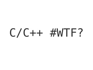 C/C++ #WTF?
 