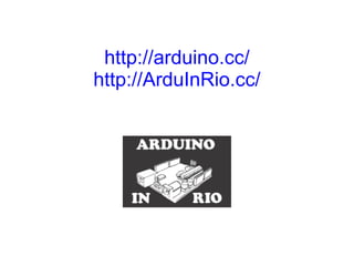http://arduino.cc/
http://ArduInRio.cc/
 