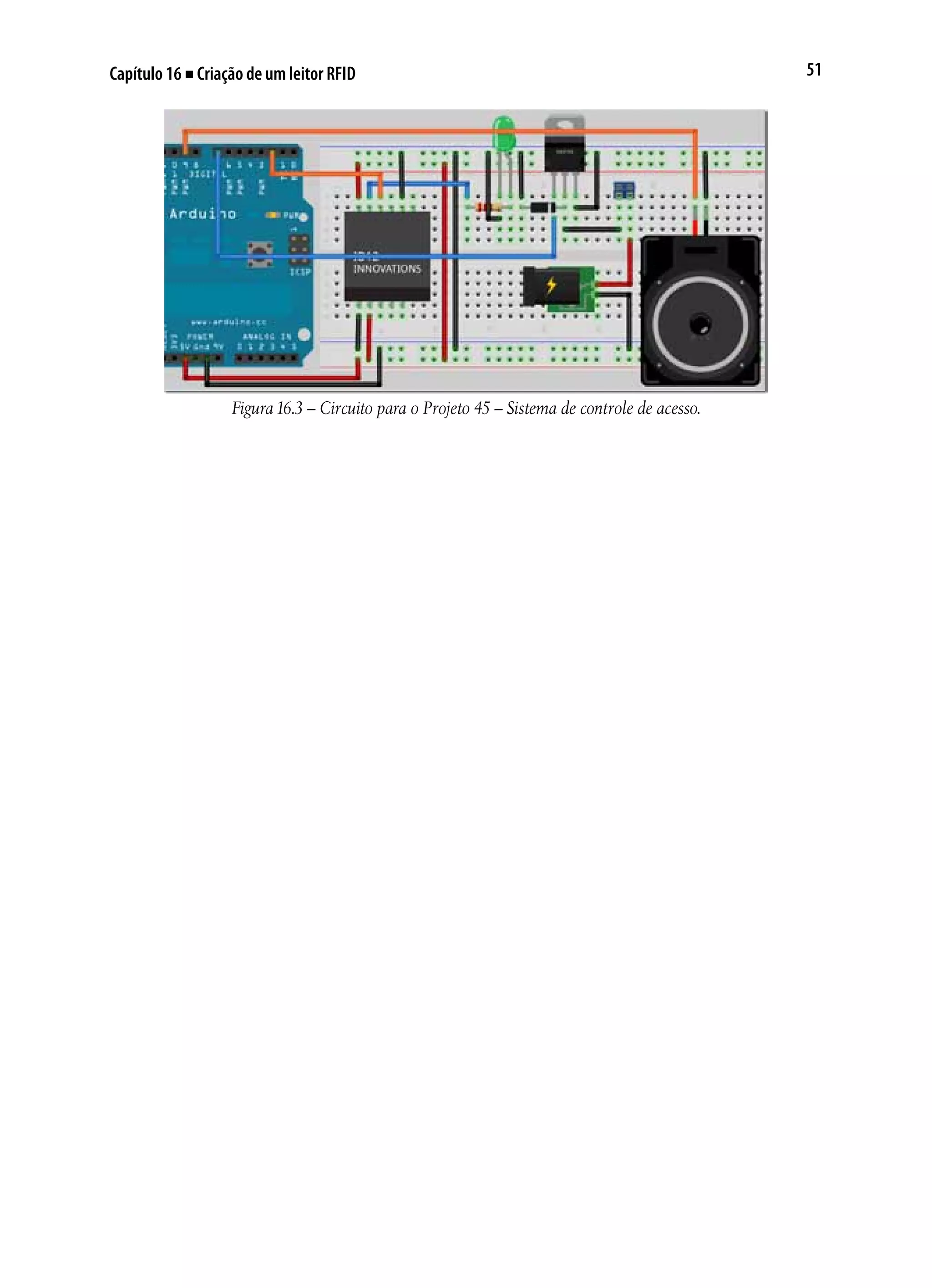 51Capítulo 16 ■ Criação de um leitor RFID
Figura16.3 – Circuito para o Projeto 45 – Sistema de controle de acesso.
 
