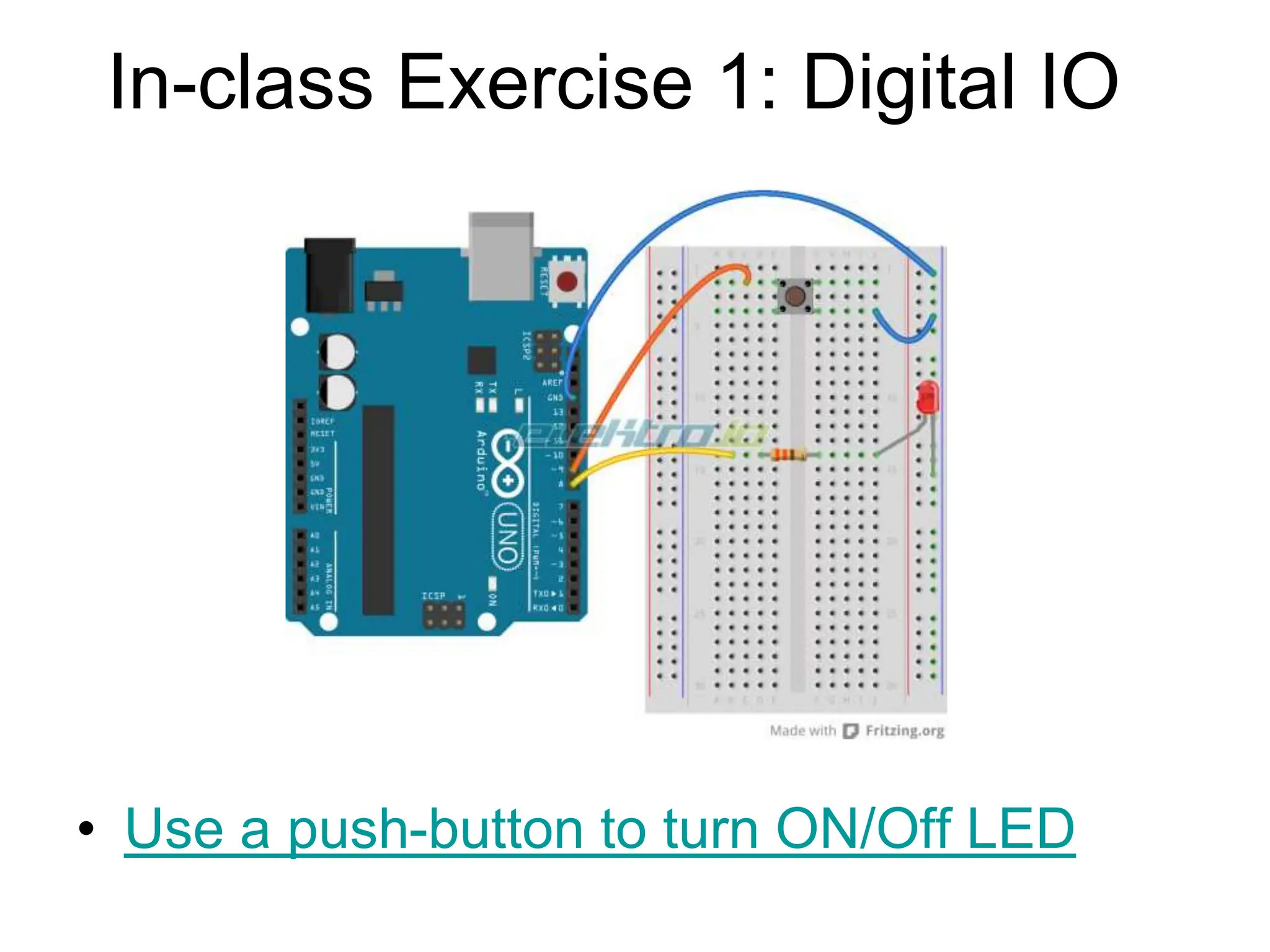 In-class Exercise 1: Digital IO
• Use a push-button to turn ON/Off LED
 