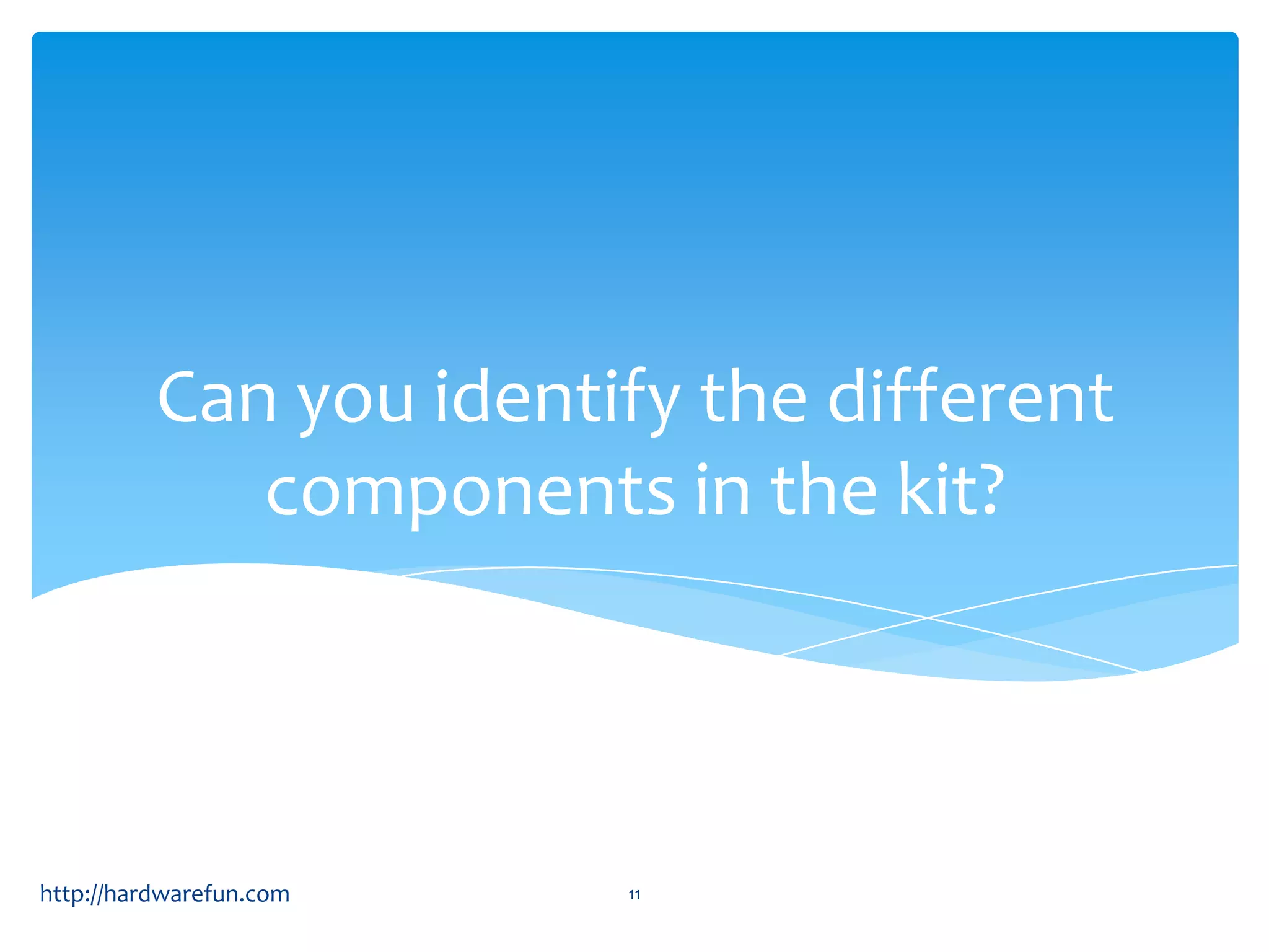 Can you identify the different components in the kit? http://hardwarefun.com 11 