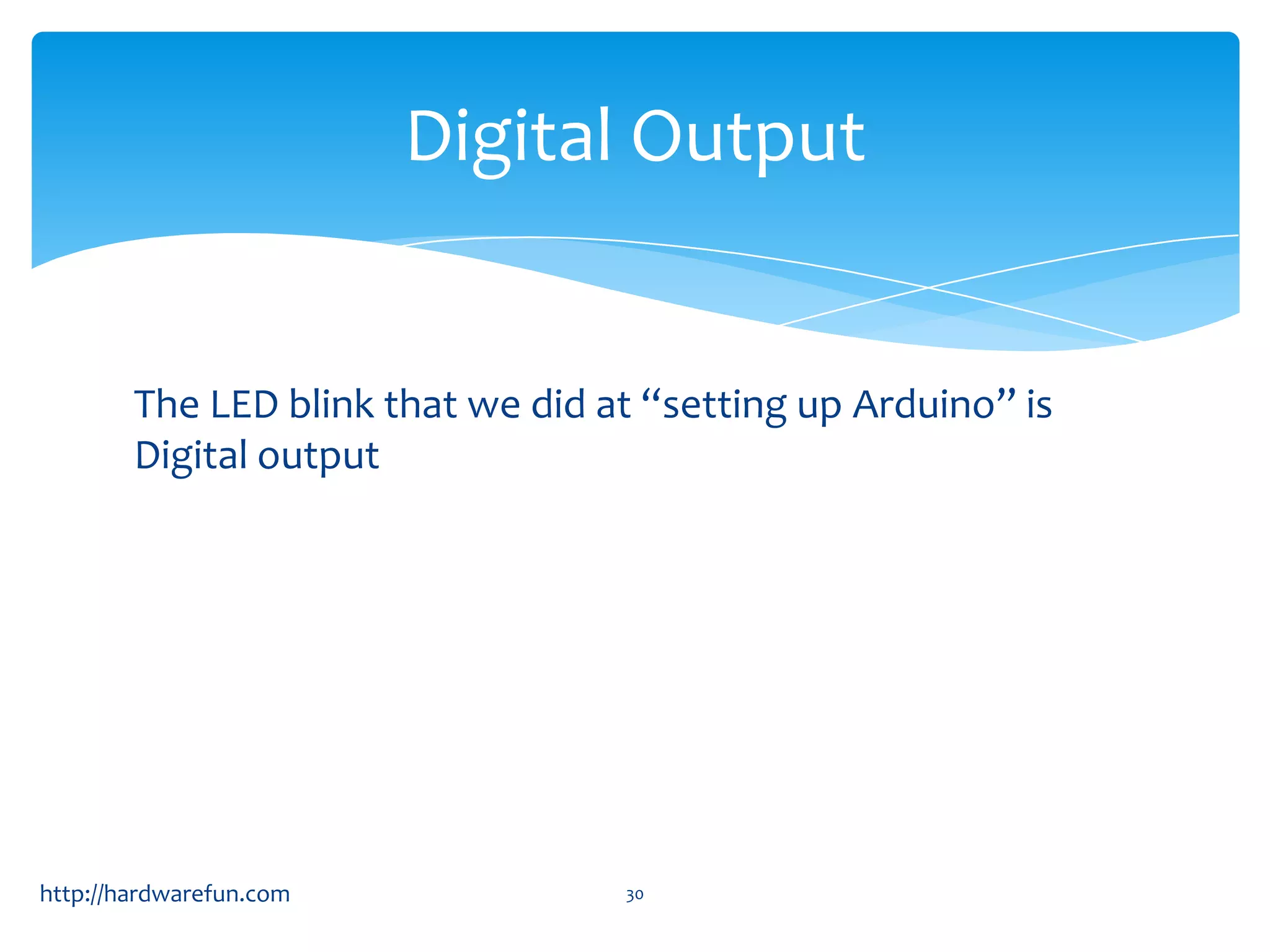 Digital Output The LED blink that we did at “setting up Arduino” is Digital output http://hardwarefun.com 30 