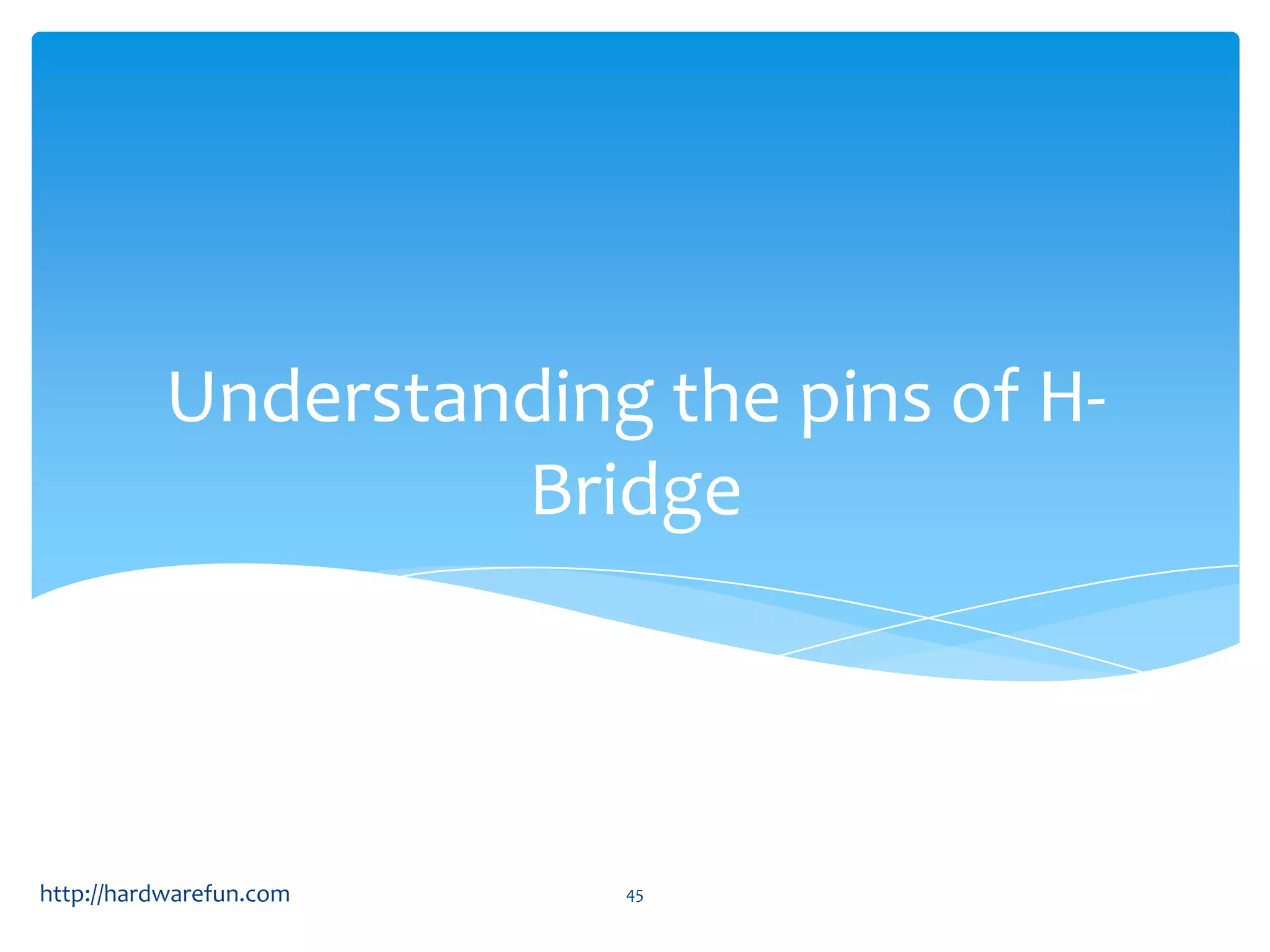 Understanding the pins of H- Bridge http://hardwarefun.com 45 