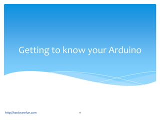 Getting to know your Arduino




http://hardwarefun.com   16
 