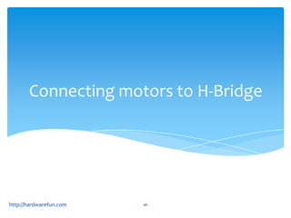 Connecting motors to H-Bridge




http://hardwarefun.com   46
 