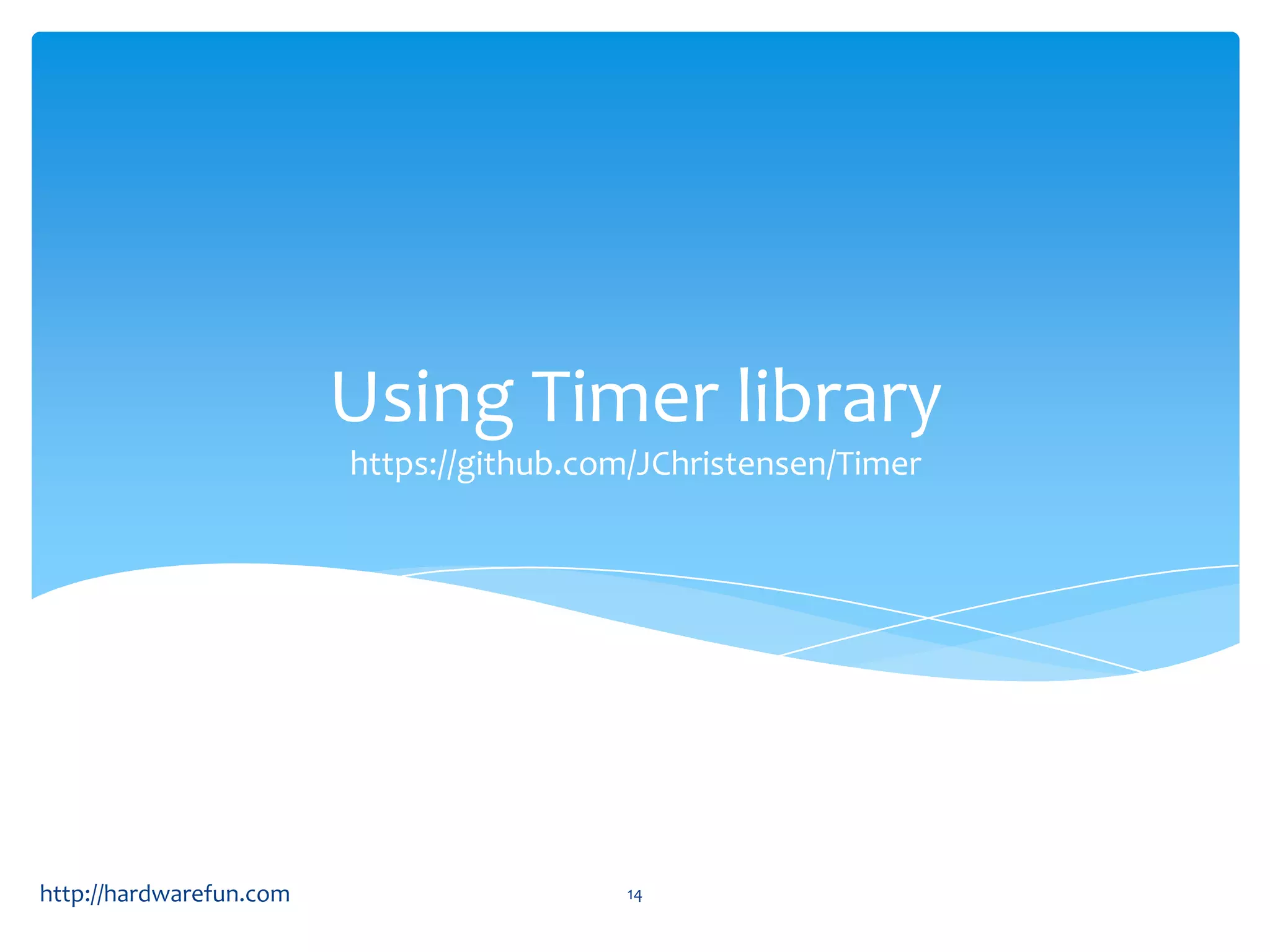 Using Timer library
                         https://github.com/JChristensen/Timer




http://hardwarefun.com                    14
 