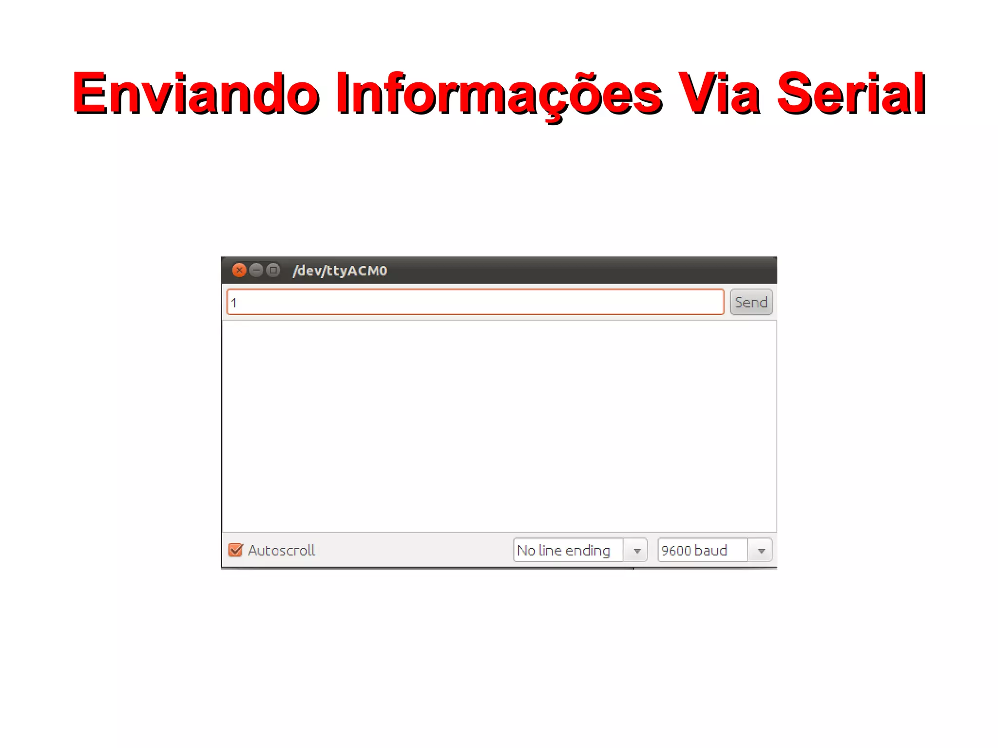 Enviando Informações Via Serial
 