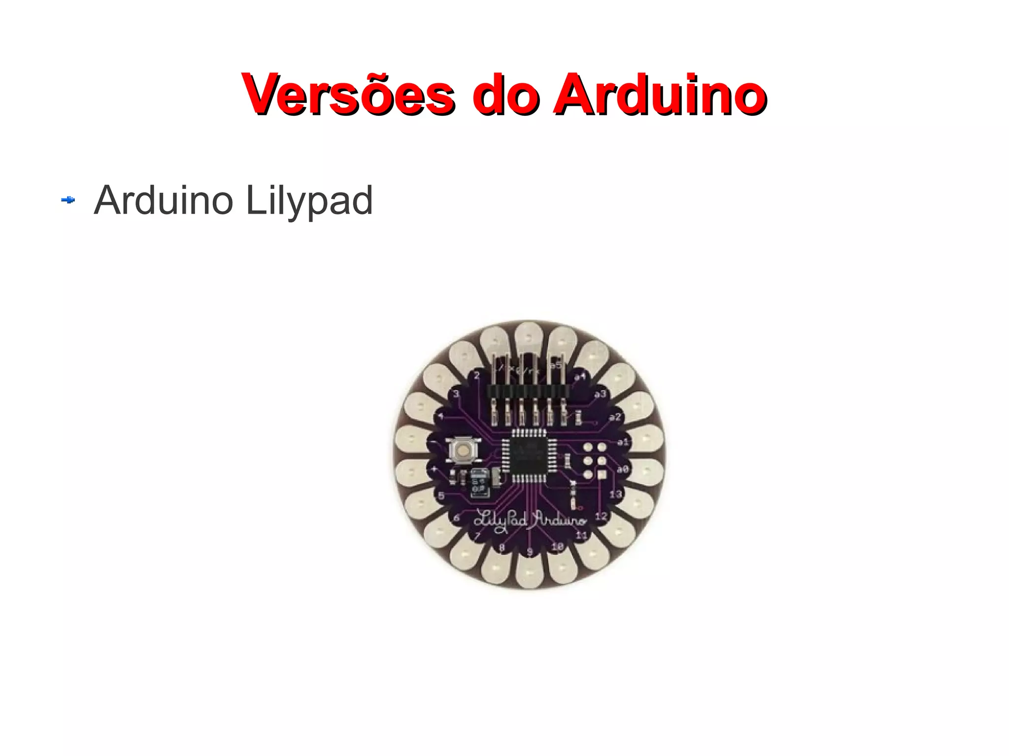 Versões do Arduino
Arduino Lilypad
 