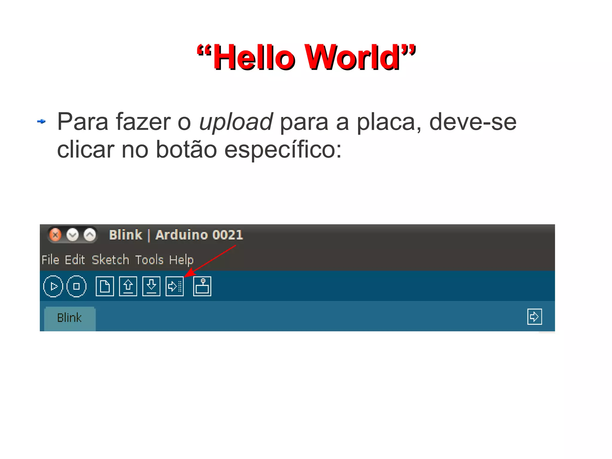 “Hello World”
Para fazer o upload para a placa, deve-se
clicar no botão específico:
 