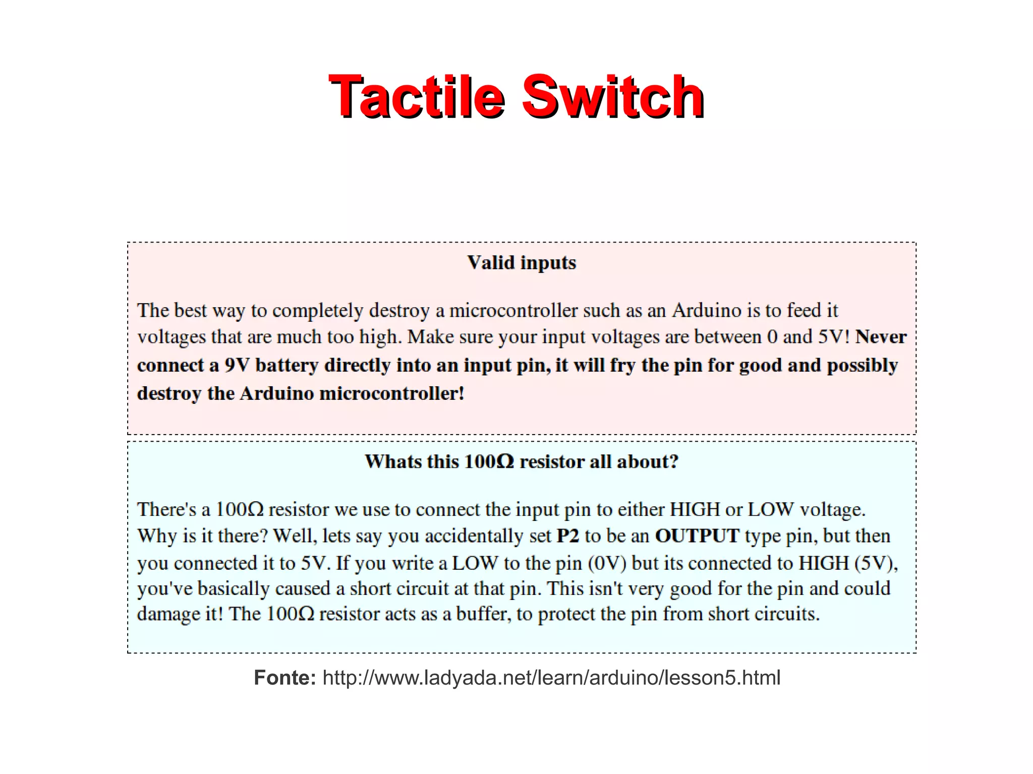 Tactile Switch




Fonte: http://www.ladyada.net/learn/arduino/lesson5.html
 