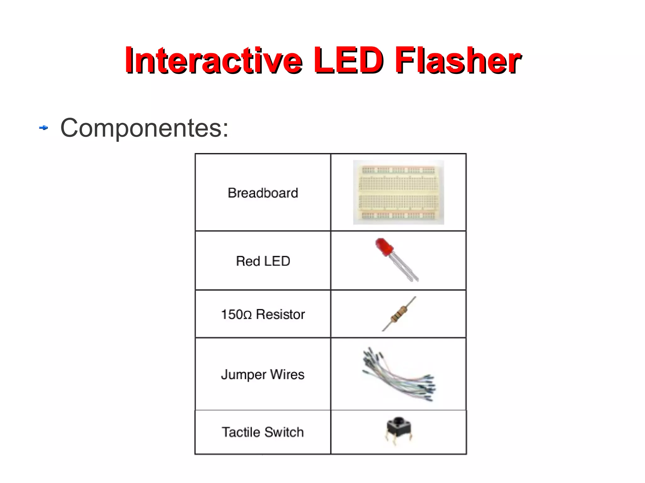 Interactive LED Flasher
Componentes:
 