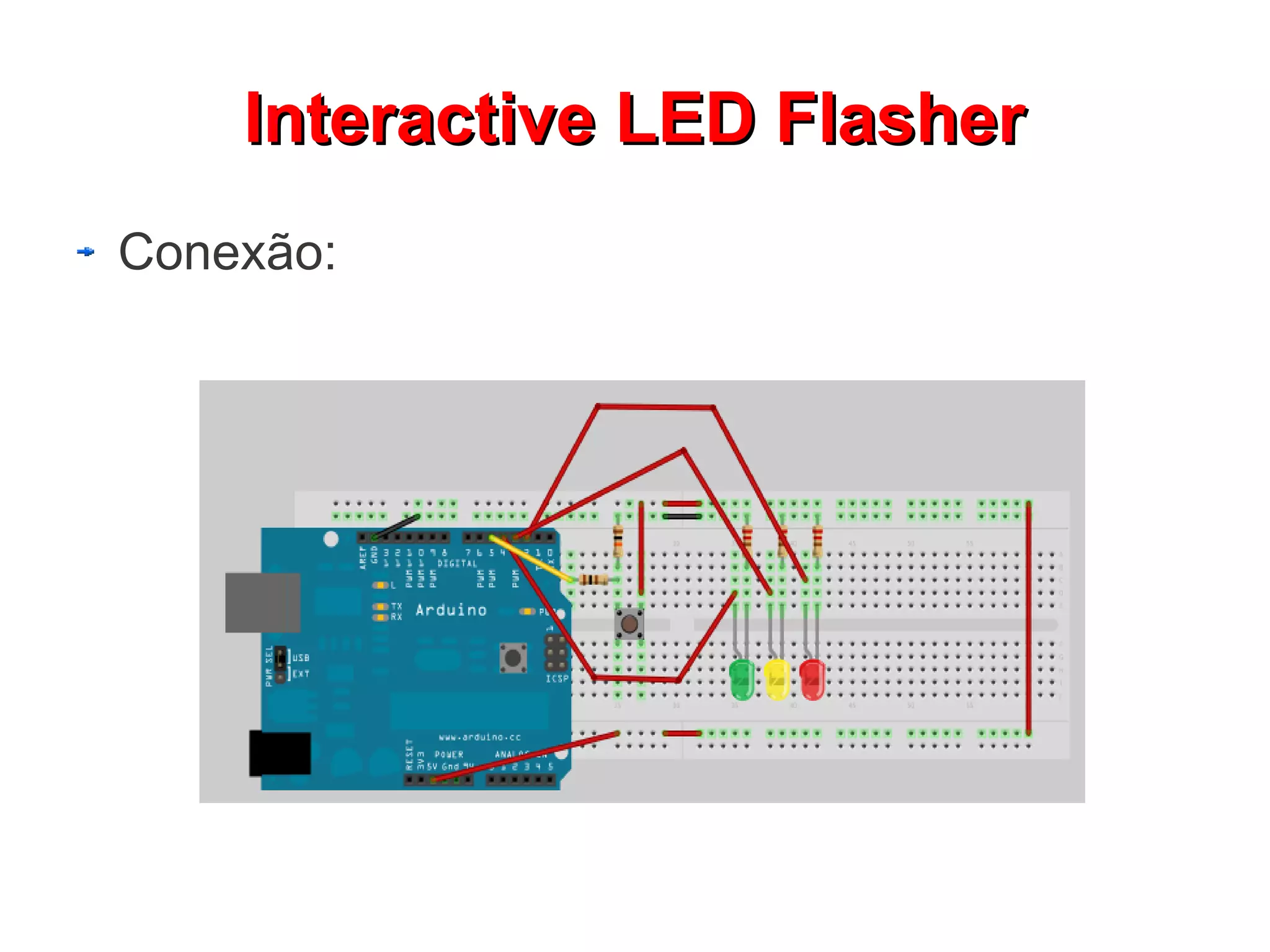 Interactive LED Flasher
Conexão:
 