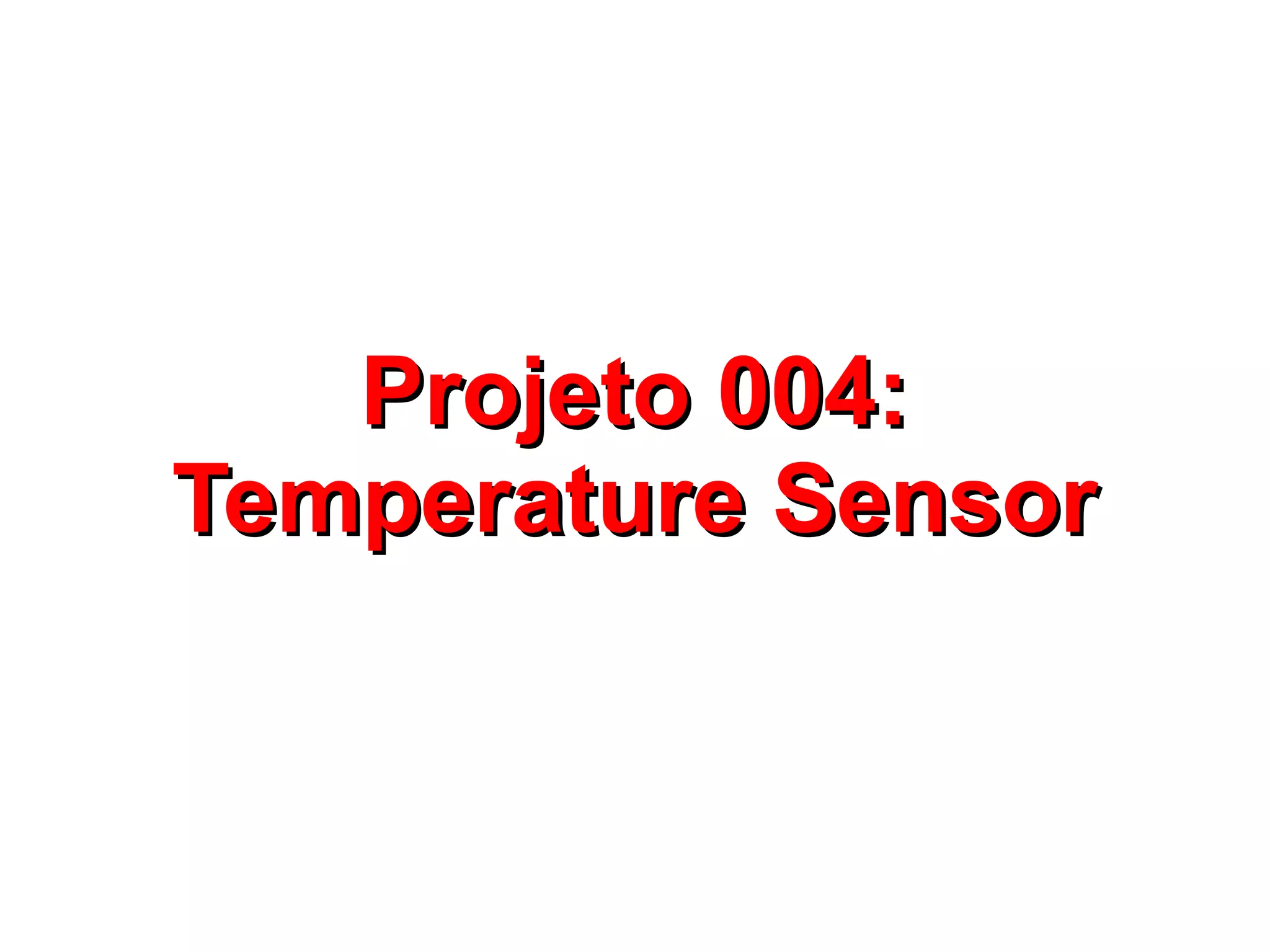 Projeto 004:
Temperature Sensor
 