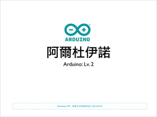 阿爾杜伊諾
    Arduino: Lv. 2




Mutienliao.TW 智慧生活與創新設計, 2013-03-25
 