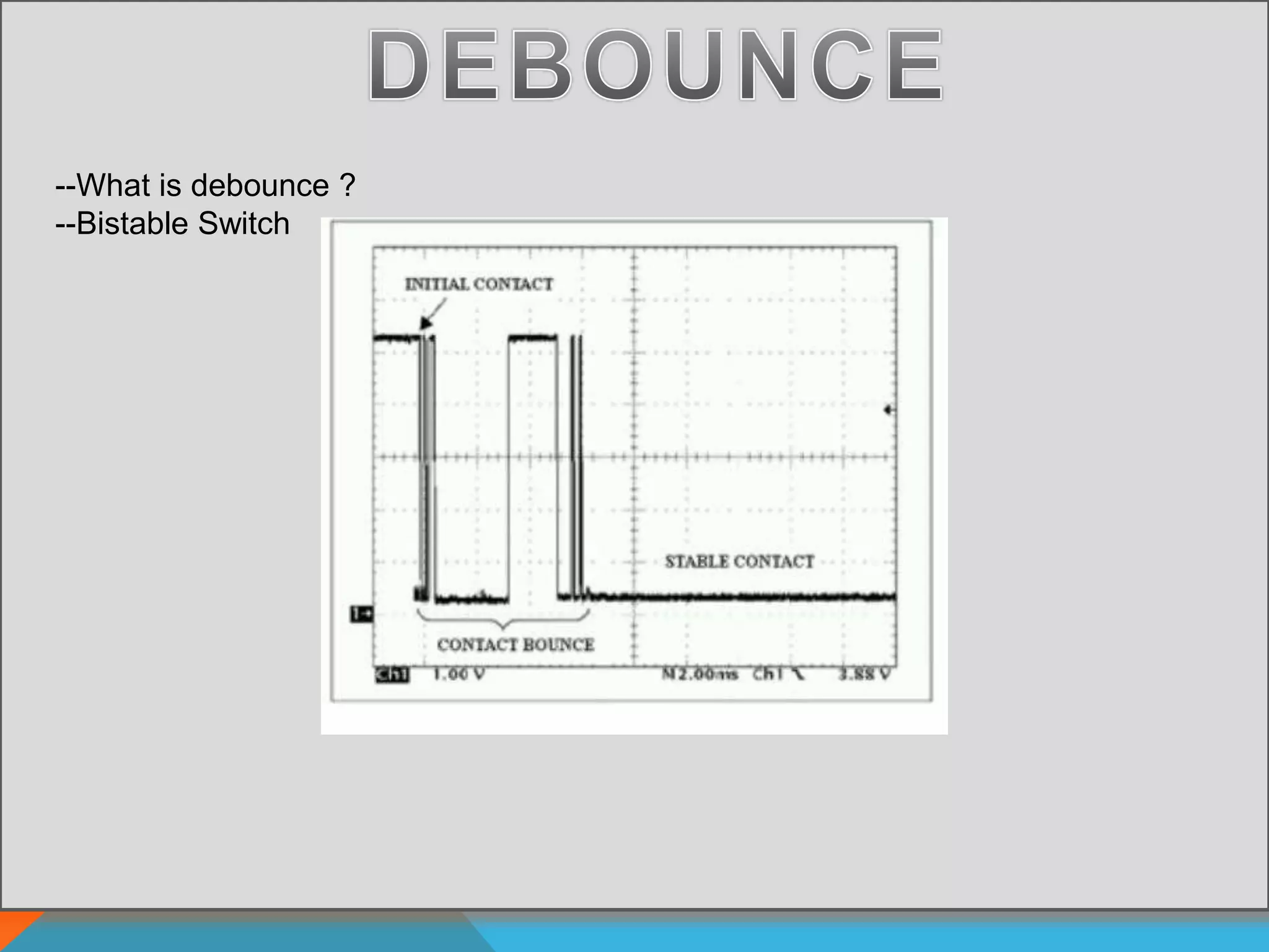 --What is debounce ?
--Bistable Switch
 