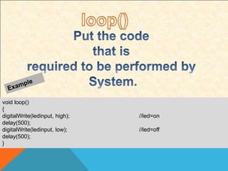 void loop()
{
digitalWrite(ledinput, high); //led=on
delay(500);
digitalWrite(ledinput, low); //led=off
delay(500);
}
 