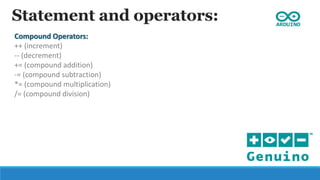 Statement and operators:
Compound Operators:
++ (increment)
-- (decrement)
+= (compound addition)
-= (compound subtraction)
*= (compound multiplication)
/= (compound division)
 