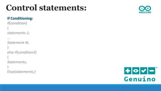 Control statements:
If Conditioning:
if(condition)
{
statements-1;
…
Statement-N;
}
else if(condition2)
{
Statements;
}
Else{statements;}
 