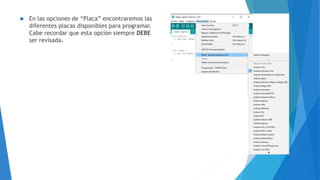  En las opciones de “Placa” encontraremos las
diferentes placas disponibles para programar.
Cabe recordar que esta opción siempre DEBE
ser revisada.
 