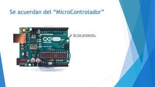 Se acuerdan del “MicroControlador”
Se los presento.
 