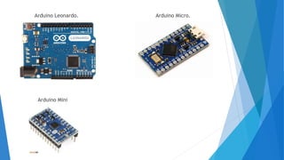 Arduino Leonardo.
Arduino Mini
Arduino Micro.
 